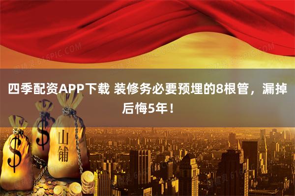 四季配资APP下载 装修务必要预埋的8根管，漏掉后悔5年！