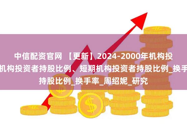 中信配资官网 【更新】2024-2000年机构投资者期限、长期机构投资者持股比例、短期机构投资者持股比例_换手率_周绍妮_研究